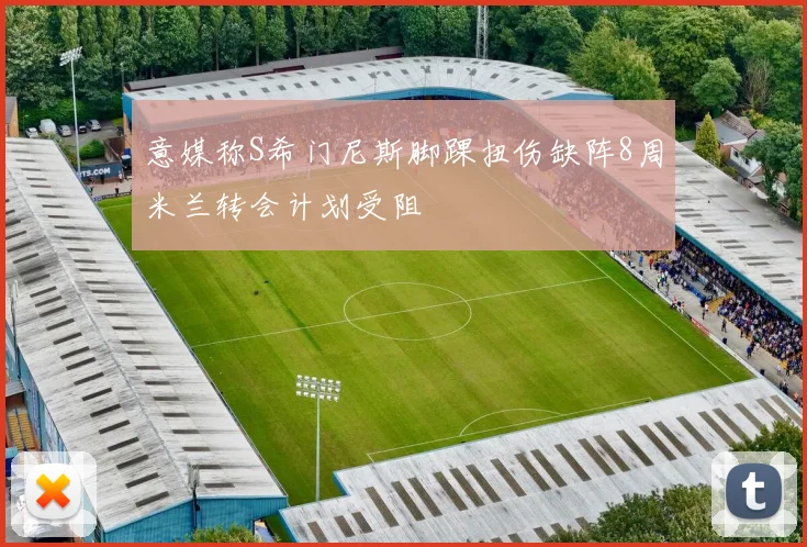 意媒称S希门尼斯脚踝扭伤缺阵8周米兰转会计划受阻